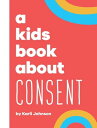 A Kids Book About Consent【電子書籍】 Karli Johnson