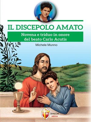 Il discepolo amato. Novena e triduo in onore del beato Carlo Acutis