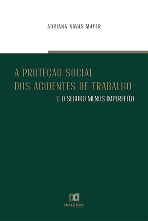 A Prote??o Social dos Acidentes de Trabalho e o Seguro Menos ImperfeitoŻҽҡ[ Adriana Navas Mayer ]