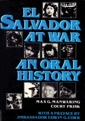 El Salvador at War An Oral History of Conflict from the 1979 Insurrection to the...