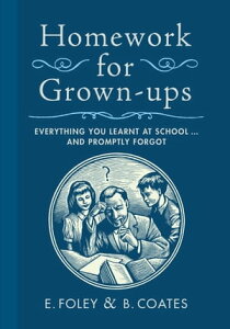 Homework for Grown-ups Everything You Learnt at School...and Promptly ForgotŻҽҡ[ E. Foley ]