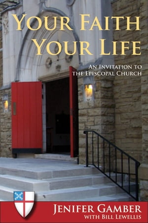 Your Faith, Your Life An Invitation to the Episcopal Church【電子書籍】[ Jenifer Gamber ]
