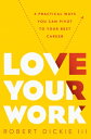 Love Your Work 4 Practical Ways You Can Pivot to Your Best Career【電子書籍】[ Robert Dickie III ]