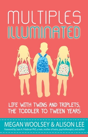 Multiples Illuminated: Life with Twins and Triplets, the Toddler to Tween Years【電子書籍】 Alison Lee