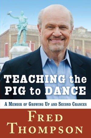 Teaching the Pig to Dance A Memoir of Growing Up and Second Chances【電子書籍】[ Fred Thompson ]