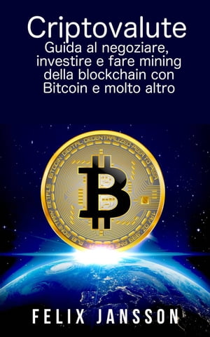 Criptovalute: Guida al negoziare, investire e fare mining della blockchain con Bitcoin e molto altro