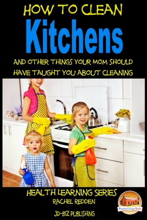 How to Clean Kitchens And other things your Mom should have taught you about Cleaning