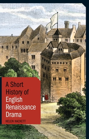 A Short History of English Renaissance Drama【電子書籍】 Helen Hackett