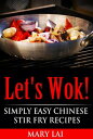 Let 039 s Wok Easy Chinese Stir Fry Recipes Simply Easy Chinese Recipes【電子書籍】 Mary Lai