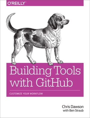 Building Tools with GitHub Customize Your Workflow【電子書籍】[ Chris Dawson ]
