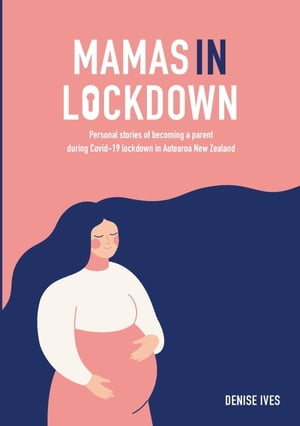 Mamas in Lockdown Personal stories of becoming a