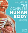 The Complete Human Body The Definitive Visual Guide【電子書籍】 Dr Alice Roberts