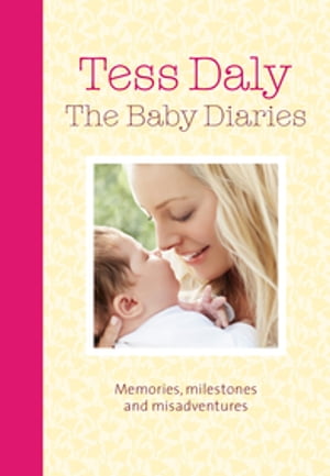 The Baby Diaries Memories, Milestones and Misadventures【電子書籍】[ Tess Daly ]