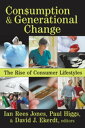 Consumption and Generational Change The Rise of Consumer Lifestyles【電子書籍】 Ian Jones