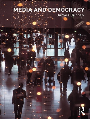 Media and Democracy【電子書籍】[ James Curran ]