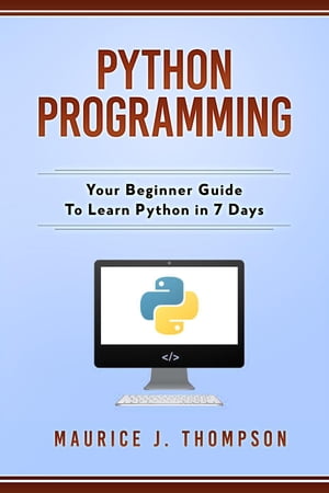 Python Programming: Your Beginner Guide To Learn Python in 7 Days