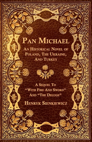 Pan Michael - An Historical Novel of Poland, The Ukraine, And Turkey. A Sequel To "With Fire And Sword" And "The Deluge"