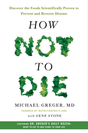 How Not to Die Discover the Foods Scientifically Proven to Prevent and Reverse Disease