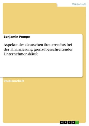 Aspekte des deutschen Steuerrechts bei der Finanzierung grenz?berschreitender Unternehmensk?ufeŻҽҡ[ Benjamin Pompe ]