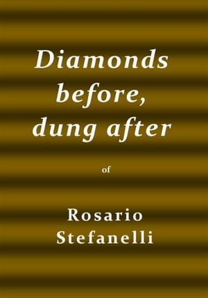 Diamonds before, dung after【電子書籍】[ Rosario Stefanelli ]