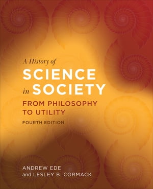 A History of Science in Society From Philosophy to Utility, Fourth Edition【電子書籍】 Andrew Ede