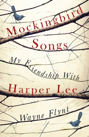 Mockingbird Songs My Friendship with Harper LeeŻҽҡ[ Wayne Flynt ]