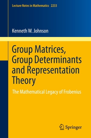 Group Matrices, Group Determinants and Representation Theory The Mathematical Legacy of Frobenius