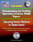 21st Century Peacekeeping and Stability Operations Institute (PKSOI) Papers - Security Sector Reform in Timor-Leste: Missed Opportunities and Hard Lessons in Empowering the Host-Nation【電子書籍】[ Progressive Management ]