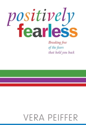 Positively Fearless Breaking free of the fears t