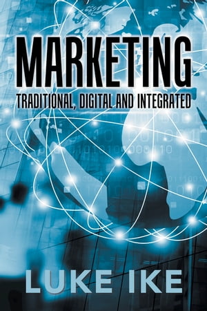 Marketing Traditional, Digital and Integrated【電子書籍】[ Luke Ike ]