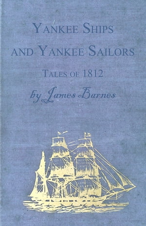 Yankee Ships and Yankee Sailors - Tales of 1812