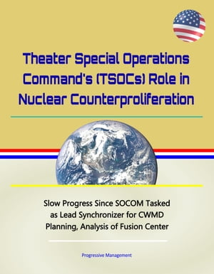 Theater Special Operations Command's (TSOCs) Role in Nuclear Counterproliferation - Slow Progress Since SOCOM Tasked as Lead Synchronizer for CWMD Planning, Analysis of Fusion Center