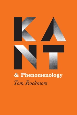 Kant and Phenomenology【電子書籍】[ Tom Rockmore ]