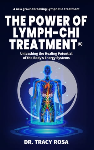 The Power of Lymph-Chi Treatment Unleashing the Healing Potential of the Body's Energy Systems【電子書籍】[ Tracy Rosa ]