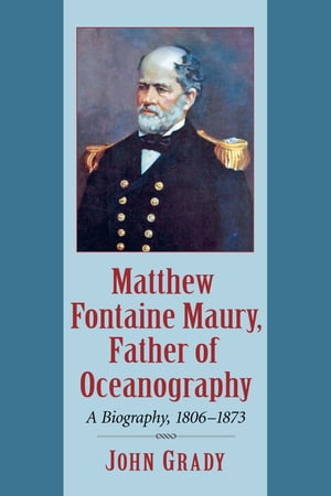 Matthew Fontaine Maury, Father of Oceanography A Biography, 1806-1873