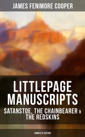 Littlepage Manuscripts: Satanstoe, The Chainbearer & The Redskins (Complete Edition)