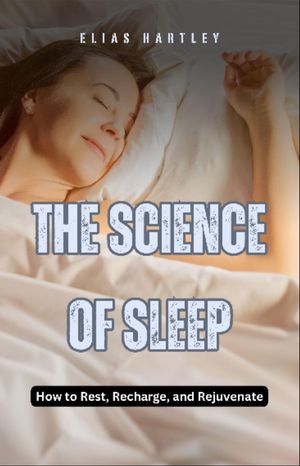 The Science of Sleep How to Rest, Recharge, and RejuvenateŻҽҡ[ Elias Hartley ]