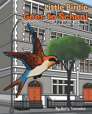Little Birdie Goes to School A Story Based on True Events