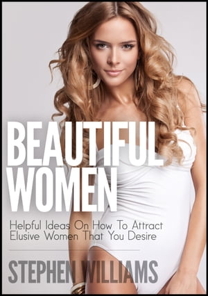 Beautiful Women: Helpful Ideas On How To Attract Elusive Women That You Desire