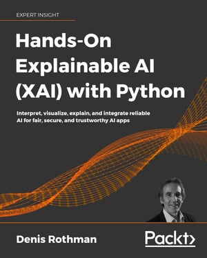 Hands-On Explainable AI (XAI) with Python Interpret, visualize, explain, and integrate reliable AI for fair, secure, and trustworthy AI apps