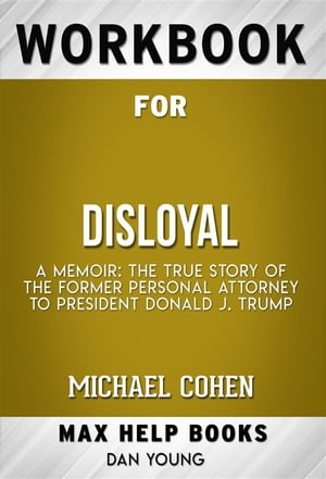 Workbook for Disloyal: A Memoir: The True Story of the Former Personal Attorney to President Donald J. Trump by Michael Cohen