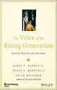 The Voice of the Rising Generation Family Wealth and Wisdom【電子書籍】 James E. Hughes Jr.