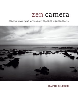 Zen Camera Creative Awakening with a Daily Practice in Photography【電子書籍】[ David Ulrich ]