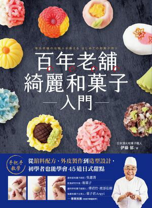 百年老舖綺麗和菓子入門：手把手教學！從餡料配方、外皮製作到造型設計，初學者也能學會45道日式甜點【..