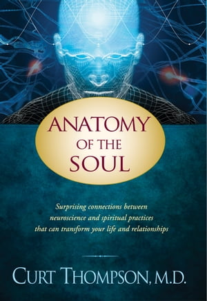 Anatomy of the Soul Surprising Connections between Neuroscience and Spiritual Practices That Can Transform Your Life and Relationships【電子書籍】[ Curt Thompson ]