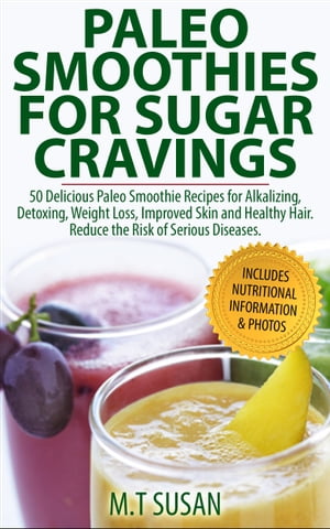 Paleo Smoothies for Sugar Cravings 50 Delicious Paleo Smoothie Recipes for Alkalizing, Detoxing, Weight Loss, Improved Skin and Healthy Hair. Reduce the Risk of Serious Diseases- Includes Nutritional Information & Photos【電子書籍】[ M.T Susan ]