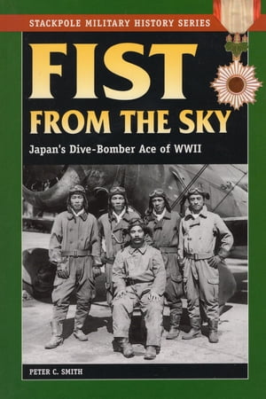 Fist From the Sky Japan 039 s Dive-Bomber Ace of World War II【電子書籍】 Peter C. Smith