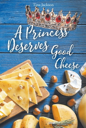 A Princess Deserves Good Cheese【電子書籍】 Tina Jackson