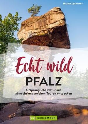 Echt wild ? Pfalz Urspr?ngliche Natur auf abwechslungsreichen Touren entdecken