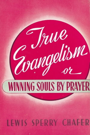 True Evangelism Or Winning Souls By Prayer【電子書籍】[ Lewis Sperry Chafer ]